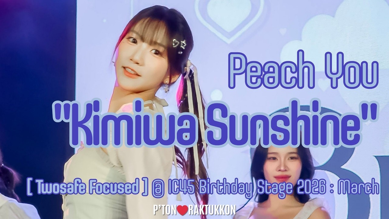 [FanCam] Peach You “Kimiwa Sunshine” [Twosafe Focused] @ IC45 Birthday Stage 2026: March