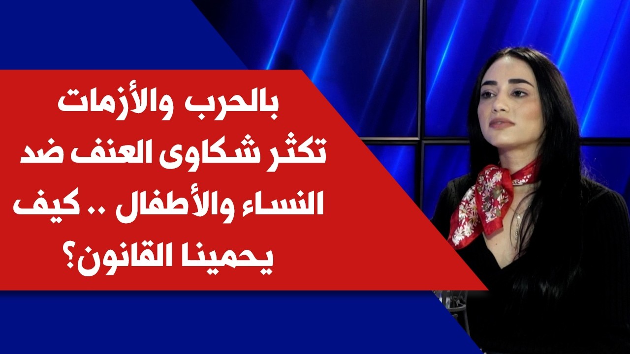 بالحرب والأزمات تكثر شكاوى العنف ضد النساء والأطفال .. كيف يحمينا القانون؟ المحامية ميرا حلبي