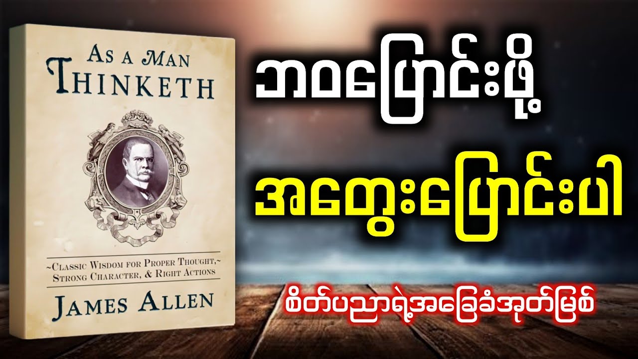 🧠 မသိမဖြစ် စိတ်၏ စွမ်းအား ၇ ချက်! | As A Man Thinketh ဂန္ထဝင်အနှစ်ချုပ် (James Allen)