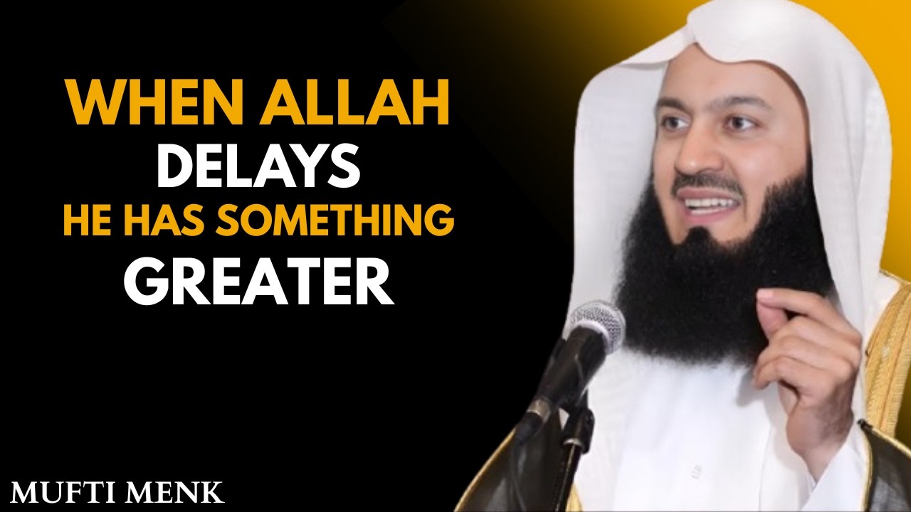 When Allah Delays, He Has Something Better | Powerful Reminder by Mufti Menk