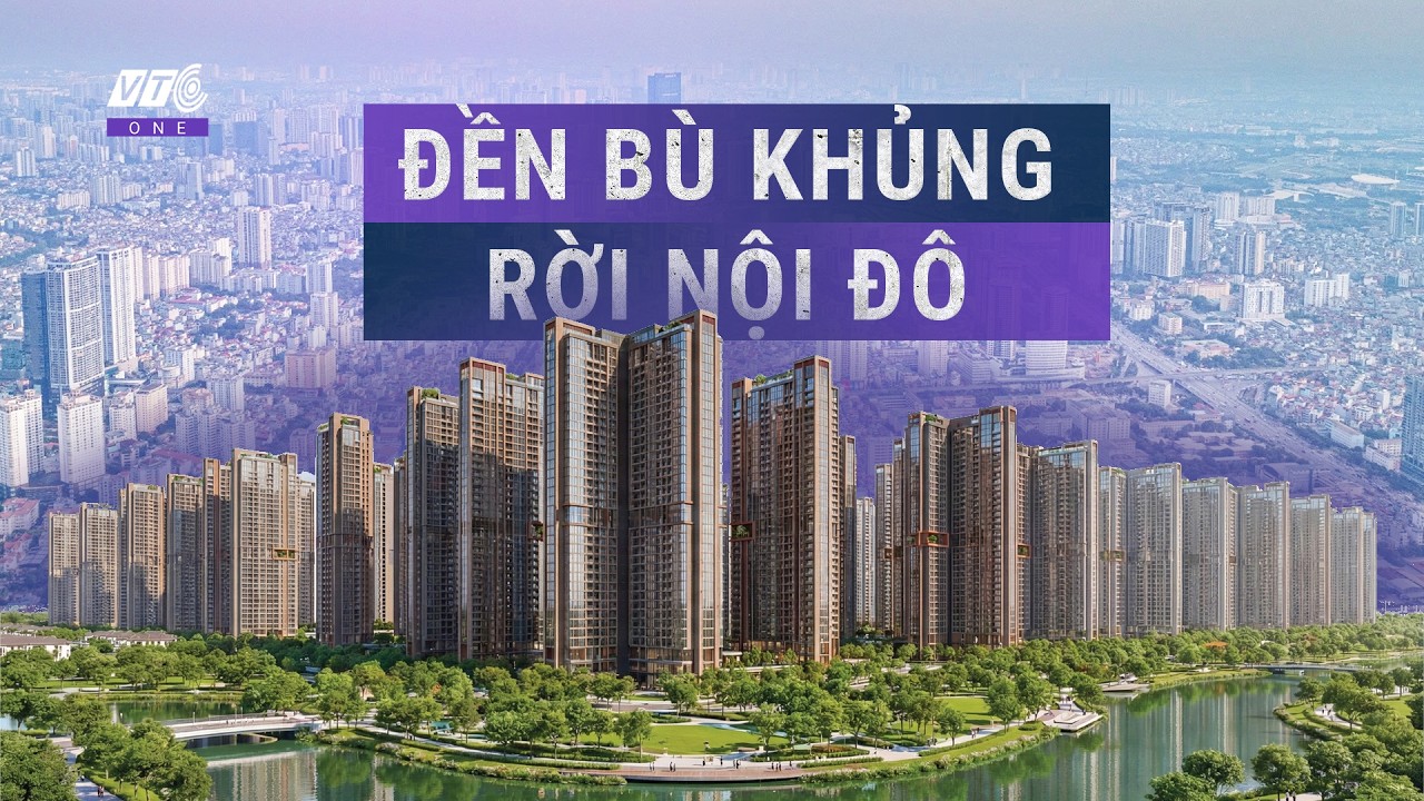 Hà Nội bồi thường gấp đôi: Sự thật sau siêu dự án di dời 860.000 dân nội đô l VTC One