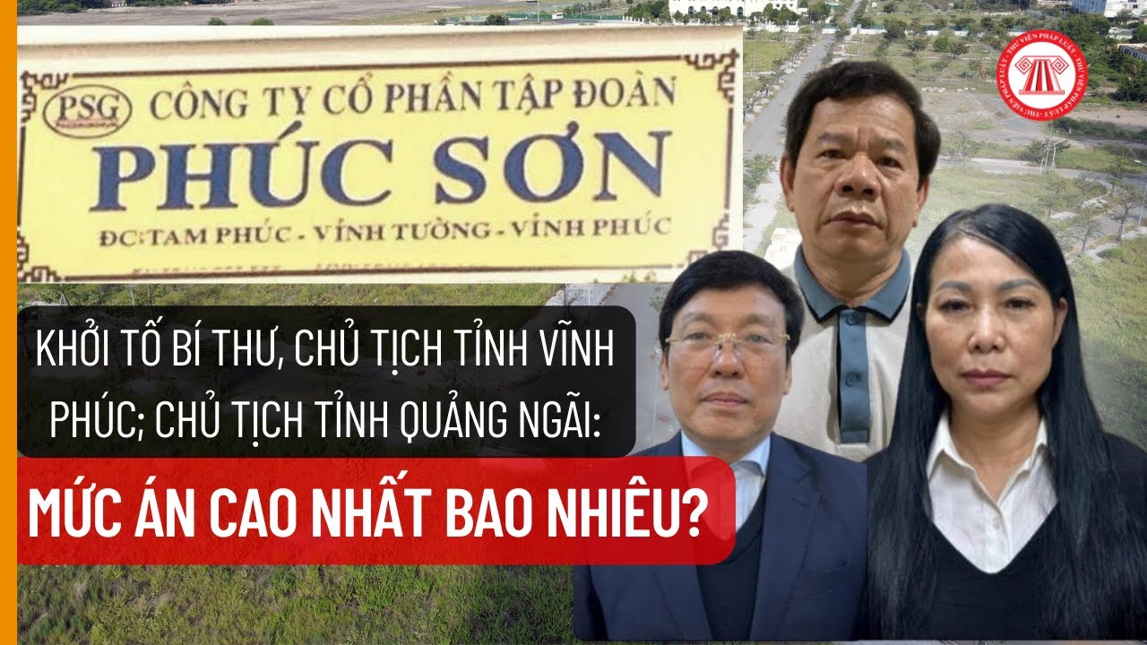 Khởi tố Bí thư, Chủ tịch tỉnh Vĩnh Phúc; Chủ tịch tỉnh Quảng Ngãi: Mức án cao nhất bao nhiêu? | TVPL