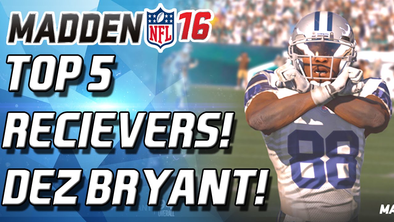 Madden 16 - TOP 5 WIDE RECEIVERS! 99 OVERALL DEZ BRYANT?!!!