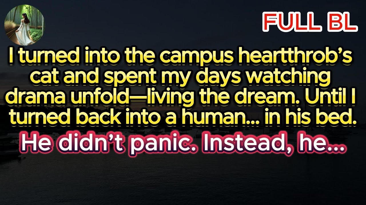 【BL】 I turned into the campus heartthrob’s cat—until I turned human again… right in his bed.