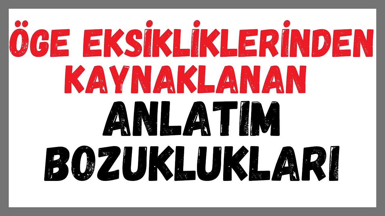 ÖGE EKSİKLİĞİNDEN KAYNAKLANAN ANLATIM BOZUKLUKLARI KONU ANLATIMI VE ÖRNEK CÜMLELER