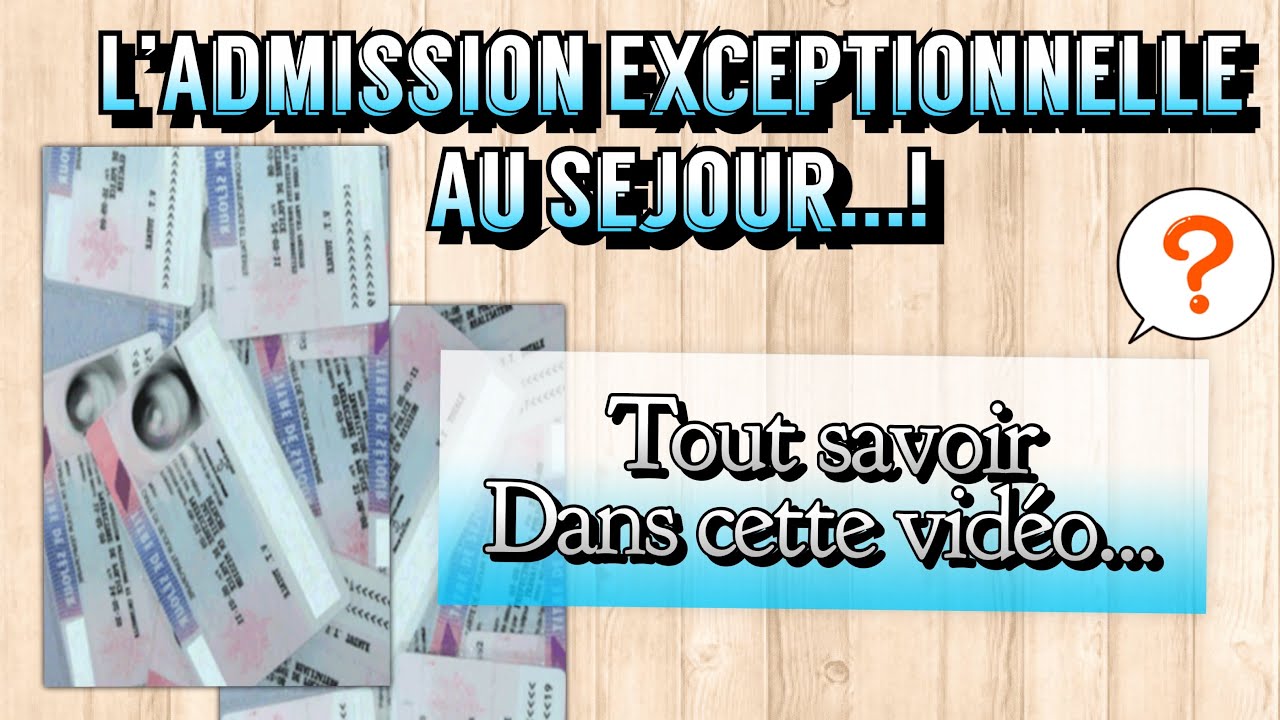 Tout savoir sur L'ADMISSION EXCEPTIONNELLE AU SEJOUR