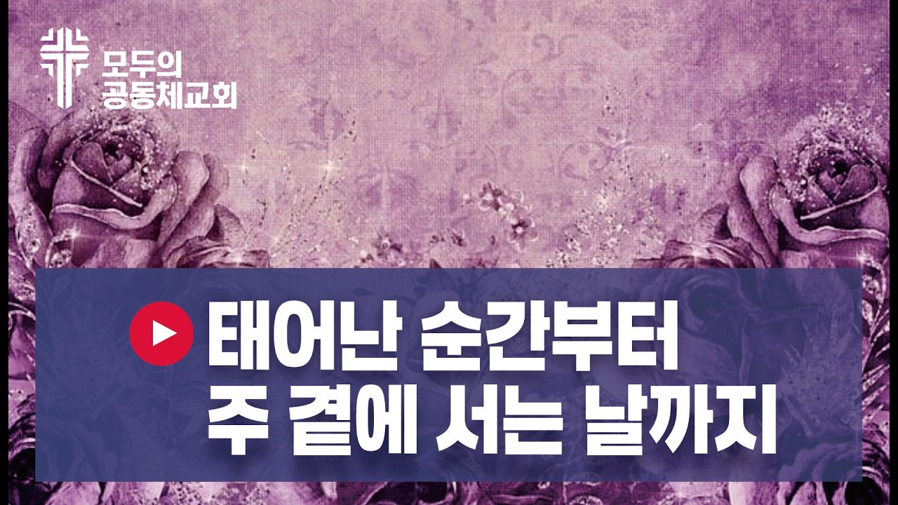 🎵 태어난 순간부터 주 곁에 서는 날까지 = 가사: 윤혜리  제작: 올워십 3:59