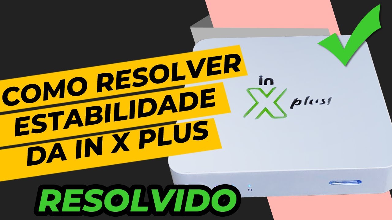 COMO RESOLVER ESTABILIDADE DA IN X PLUS COM O APLICATIVO XPLUS LIVE E XPLUS VOD