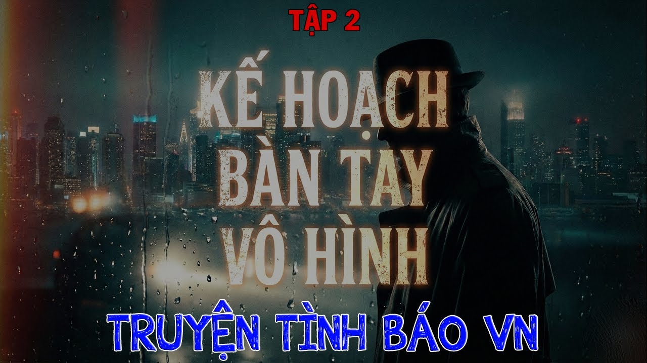[Tập 2] BÀN TAY VÔ HÌNH I TIỂU THUYẾT TÌNH BÁO VIỆT NAM
