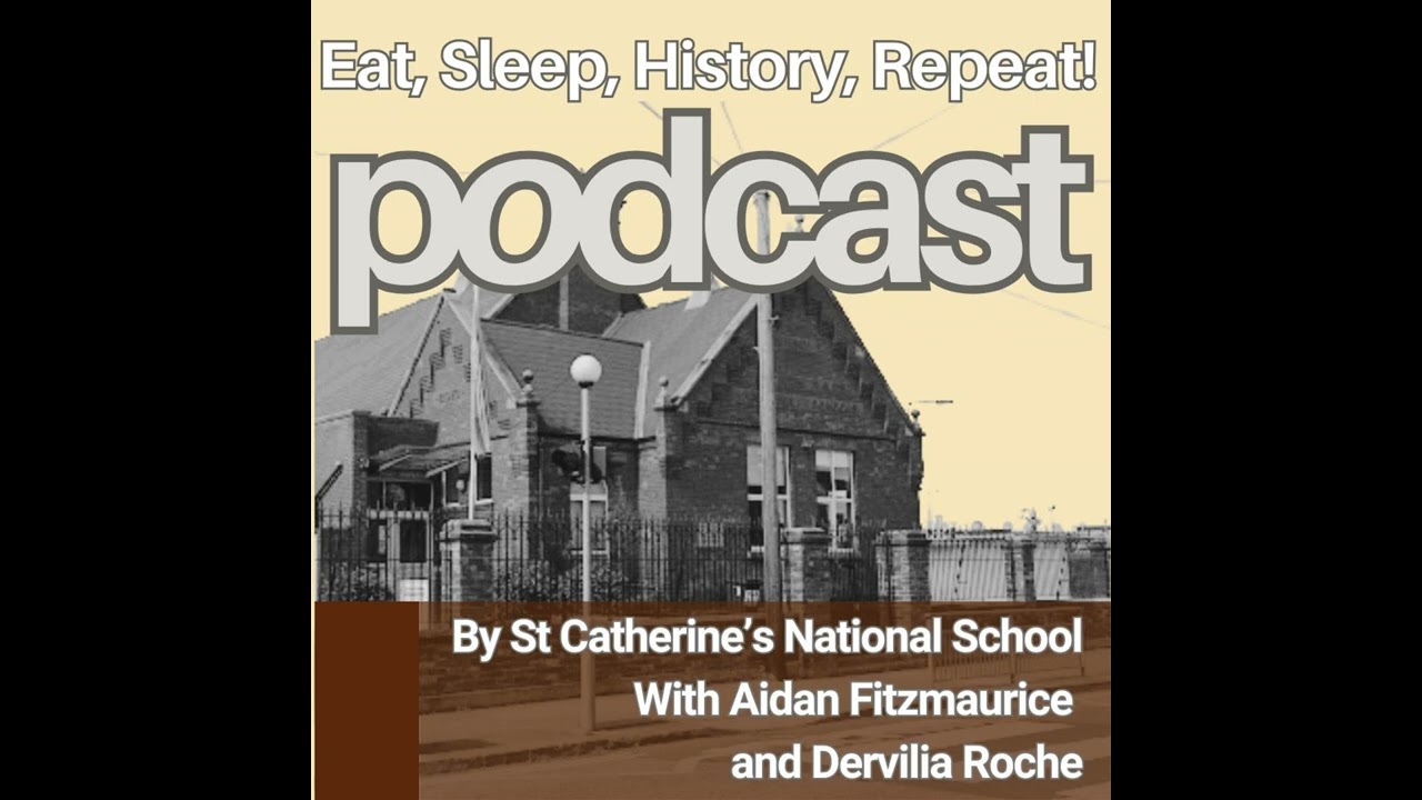 Eat, Sleep, History, Repeat! podcast by students of St Catherine’s National School