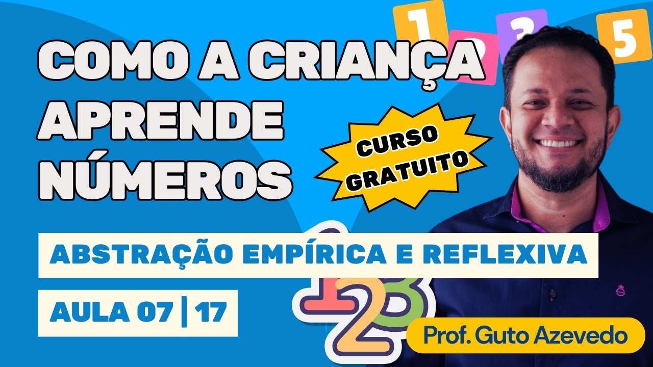 07-17 | Como a criança aprende números: Piaget e Kamii (Abstração empírica e reflexiva)