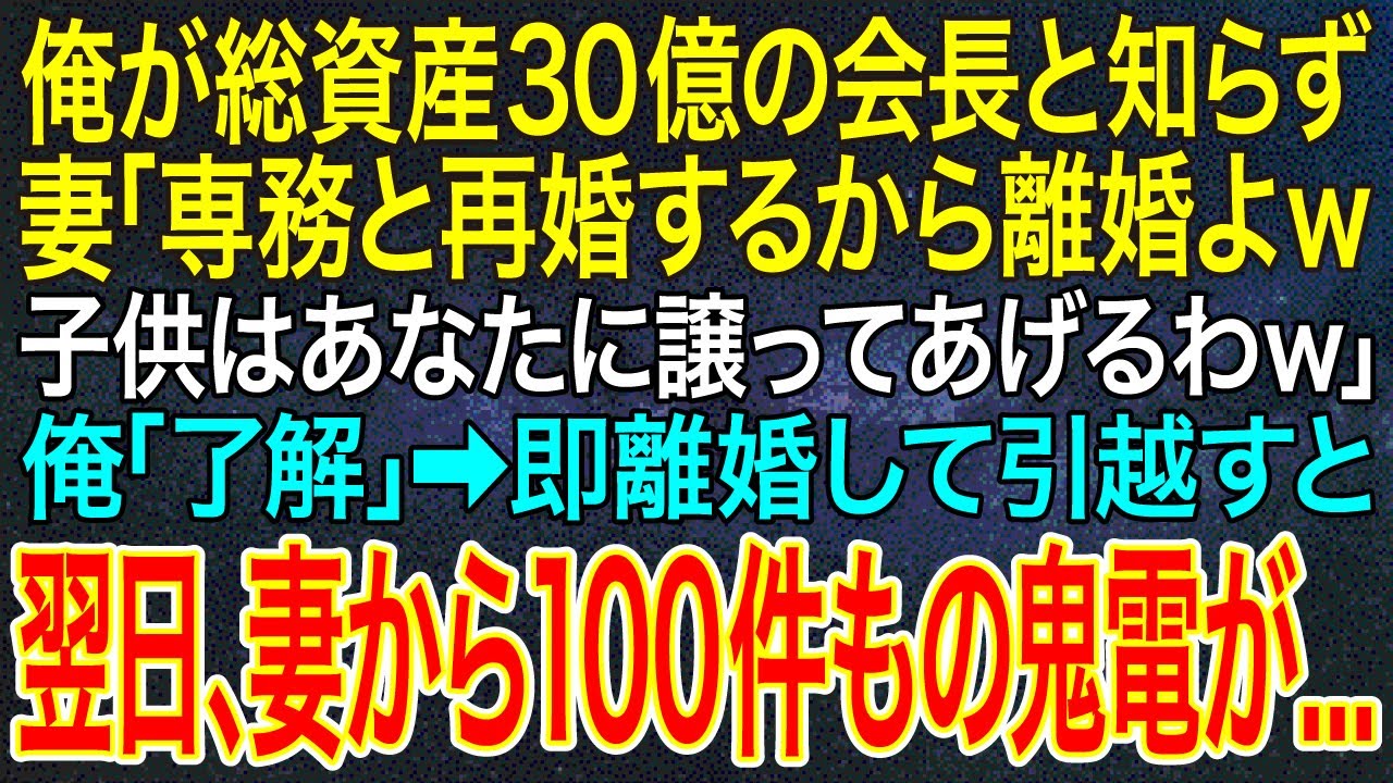 【感動する話】俺が総資産30億の会長と知らず妻「専務と再婚するから離婚よｗ子供はあなたに譲ってあげるわｗ」俺「了解」➡即離婚して引越すと翌日、妻から100件もの鬼電が...【スカッと・朗読】