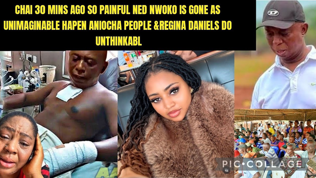 CHAI 30 MINS AGO SO PAINFUL NED NWOKO IS GONE AS UNIMAGINABLE HAPEN ANIOCHA PEOPLE &REGINA DANIELS