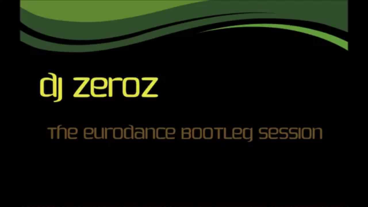 DJ Zeroz - The Eurodance Bootleg Session (vol. 1)