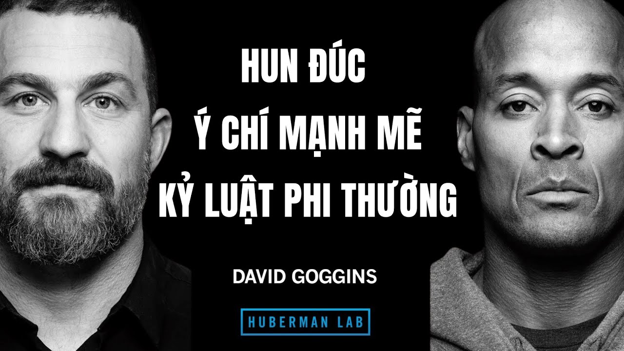 Cách Xây Dựng Ý Chí Mạnh Mẽ & Kỷ Luật Phi Thường (Andrew Huberman - David Goggins)