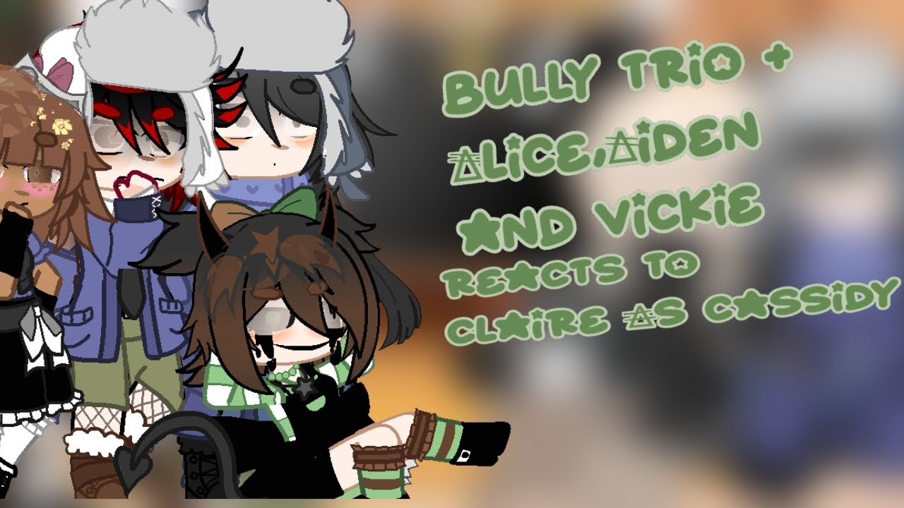 The bully trio + ∆lice,∆iden and Vickie React to Claire as Cassidy,check description for more