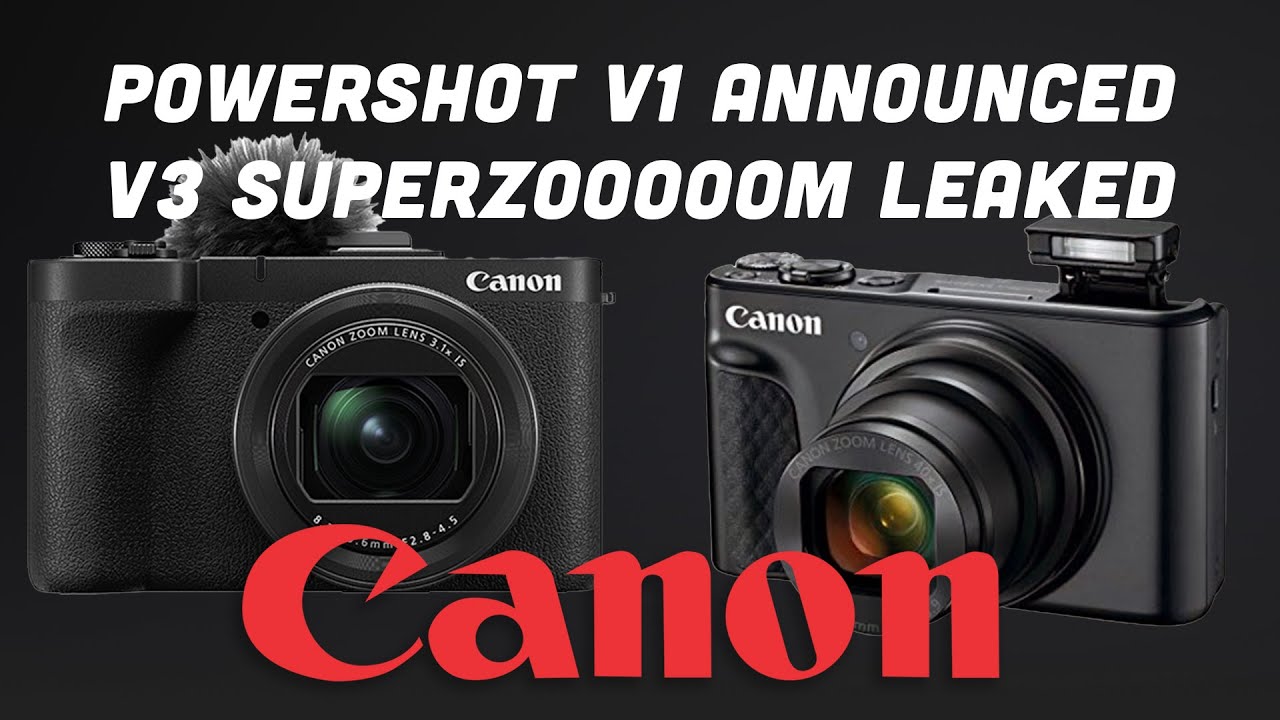 Canon PowerShot V1 & V3 Vlogging Powerhouse Revealed & Zoom Model Leaked