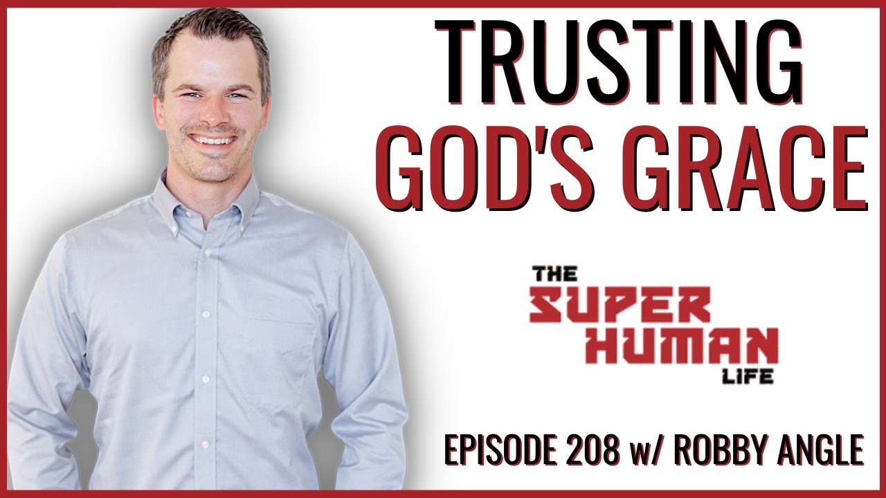 Deepening Faith Through Trust, Humility & God's Grace w/ Robby Angle | THE SUPER HUMAN LIFE EP. 208