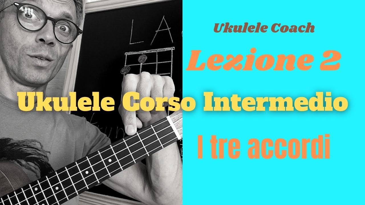 Lezione 2 - UKULELE CORSO INTERMEDIO - I tre accordi