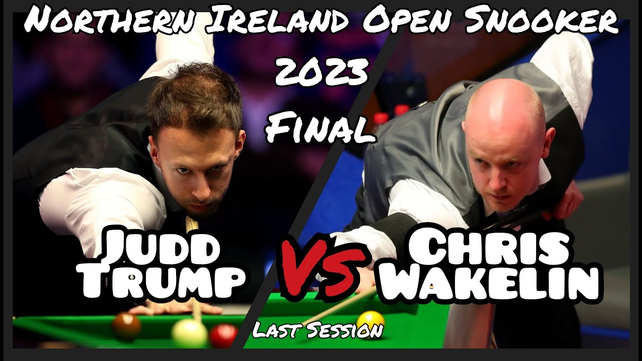 Judd Trump vs Chris Wakelin - Northern Ireland Open Snooker 2023 - Final - Last Session