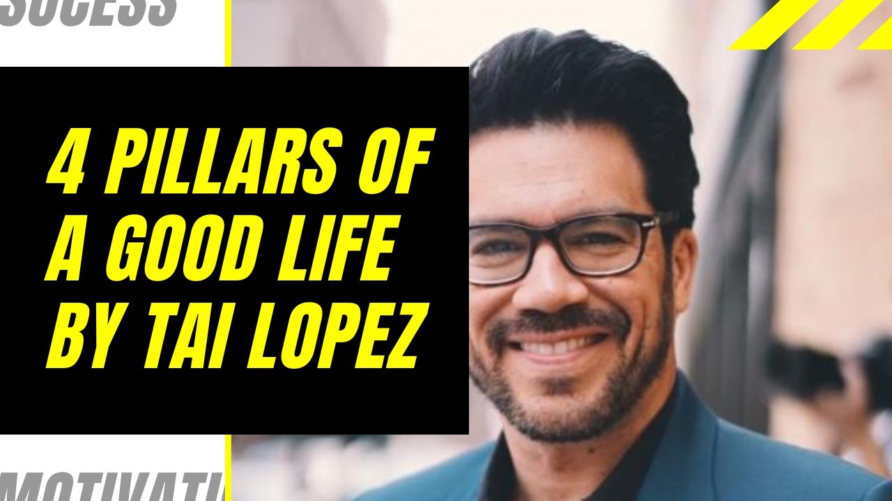 4 PILLARS Of A Good Life By Tai Lopez