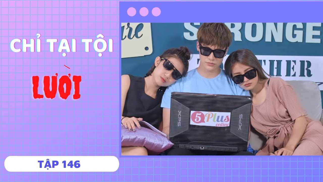 CHỈ TẠI TỘI LƯỜI | TẬP 146 | SERIES PHIM SI&Ecirc;U H&Agrave;I HAY NHẤT 2021