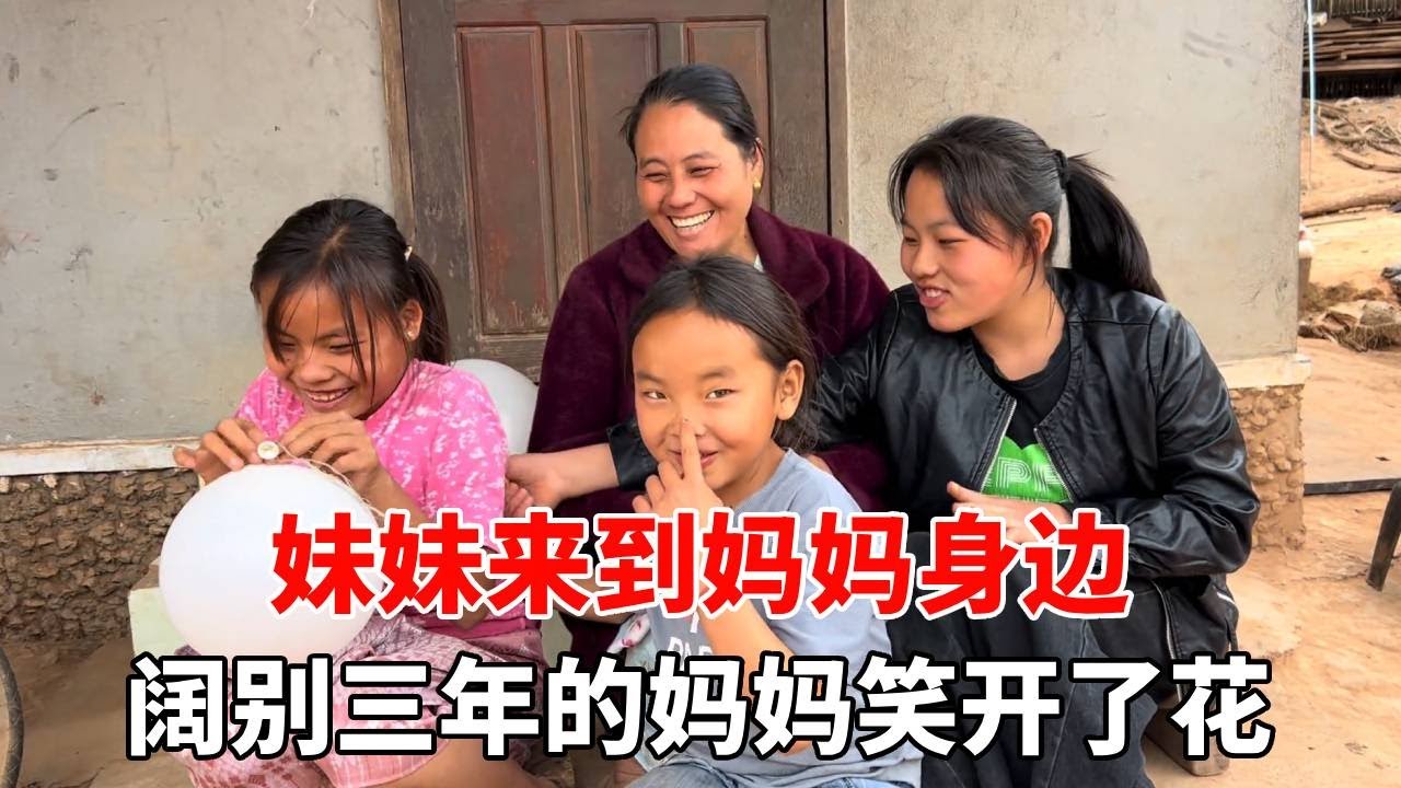 相聚的美好瞬间，妹妹来到妈妈身边，阔别三年的妈妈笑开了花！【老挝媳妇杨芭菇】