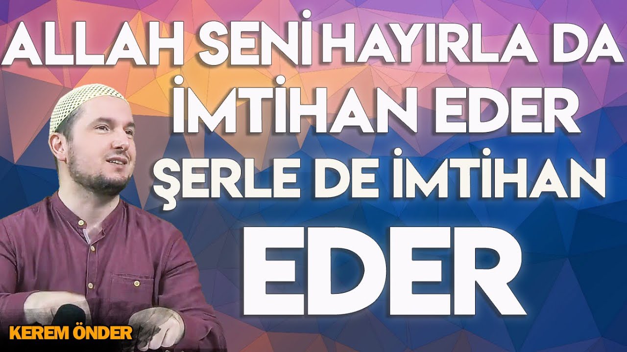 Hayırla da imtihan eder, şerle de imtihan eder, Allah seni... / 19.08.2014 / Kerem Önder