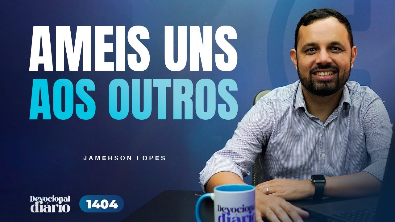 DEVOCIONAL DI&Aacute;RIO - Ameis uns aos outros  - 1 Jo&atilde;o 3.11-24
