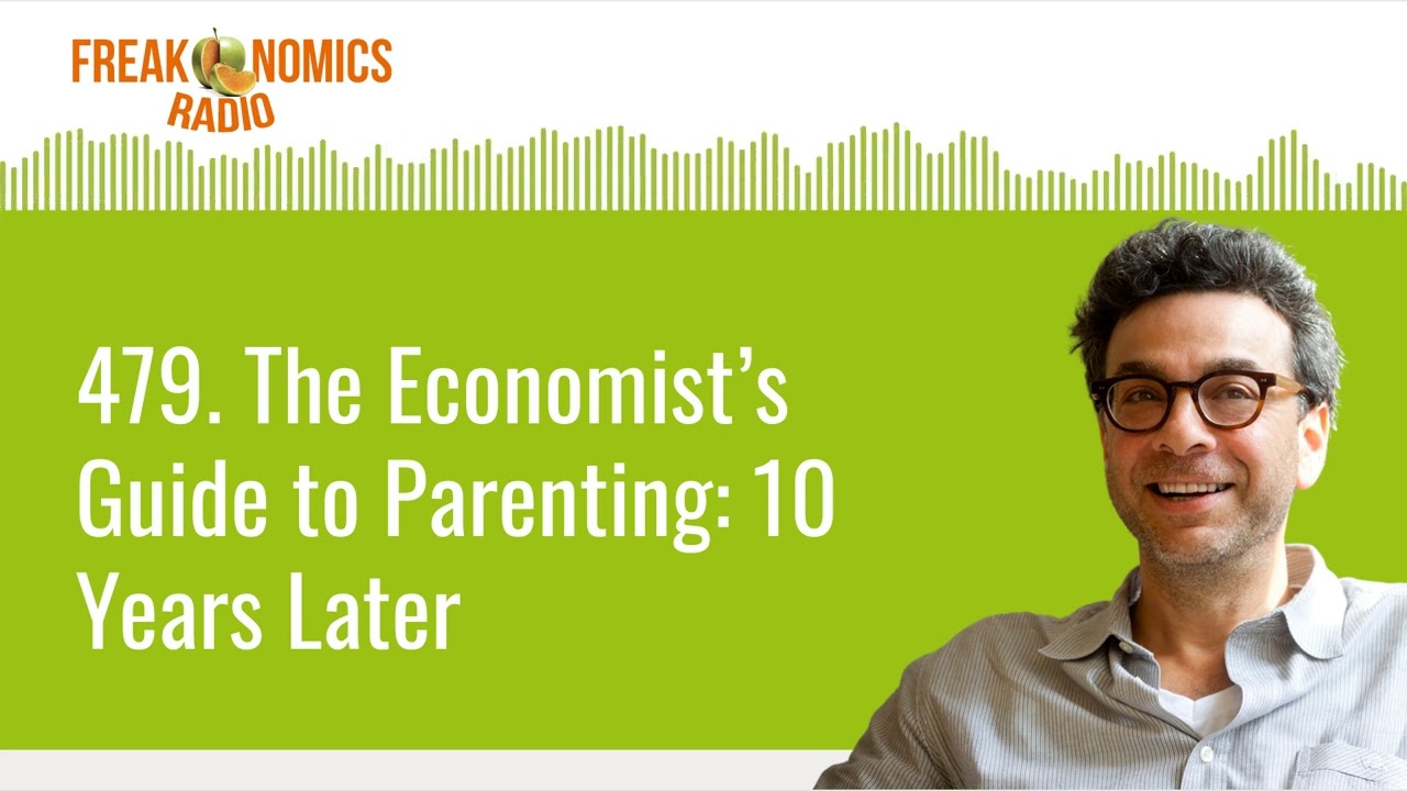 479. The Economist’s Guide to Parenting: 10 Years Later | Freakonomics Radio
