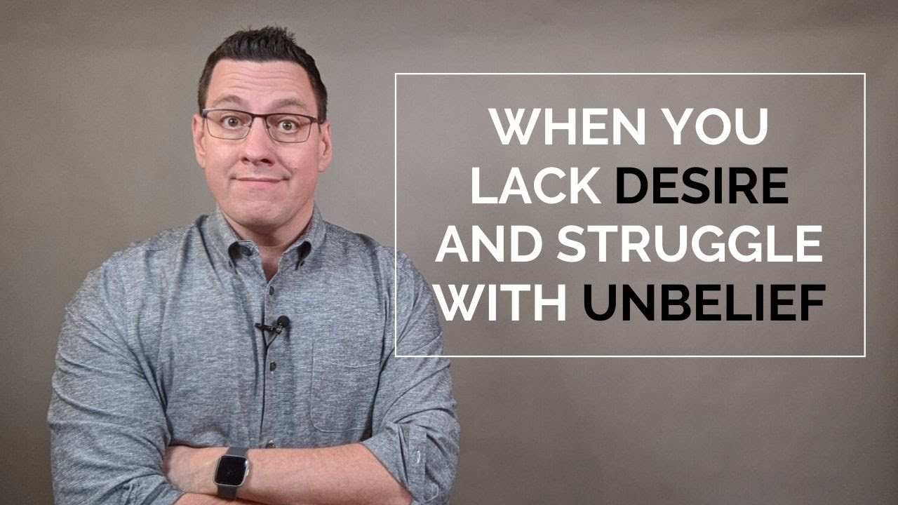 When You Lack Desire and Struggle with Unbelief