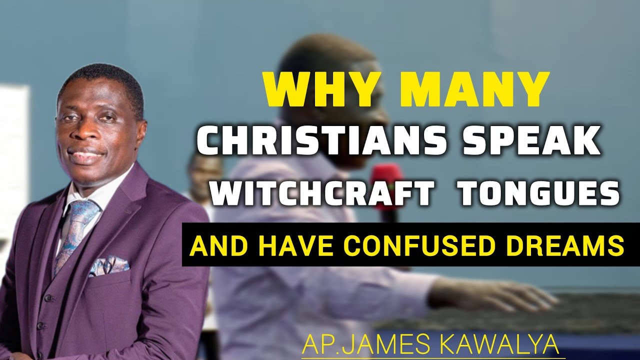 WHY MANY  CHRISTIANS SPEAK WITCHCRAFT TONGUES AND HAVE CONFUSED DREAMS//AP.JAMES KAWALYA 