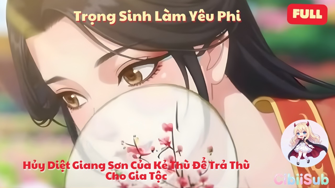 [Full] Trọng Sinh Làm Yêu Phi: Hủy Diệt Giang Sơn Của Kẻ Thù Để Trả Thù Cho Gia Tộc | CibiiSub