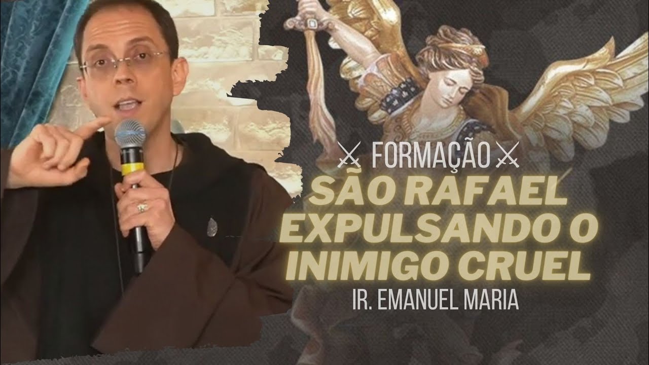 O Arcanjo Rafael expulsando de nossas casas o inimigo cruel | Formação - Ir Emanuel Maria