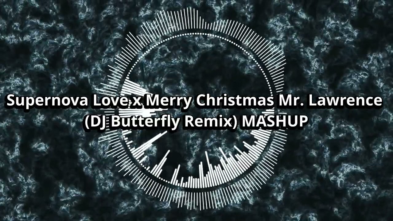 Supernova Love x Merry Christmas Mr. Lawrence (Heart of Asia) (DJ Butterfly Remix) Mash