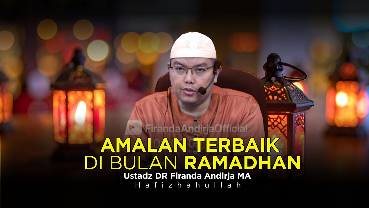 AMALAN TERBAIK DI BULAN RAMADHAN - USTADZ DR FIRANDA ANDIRJA MA