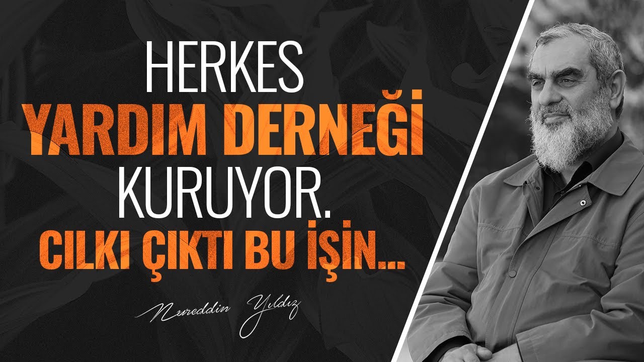 HERKES YARDIM DERNEĞİ KURUYOR. CILKI ÇIKTI BU İŞİN...| Nureddin Yıldız