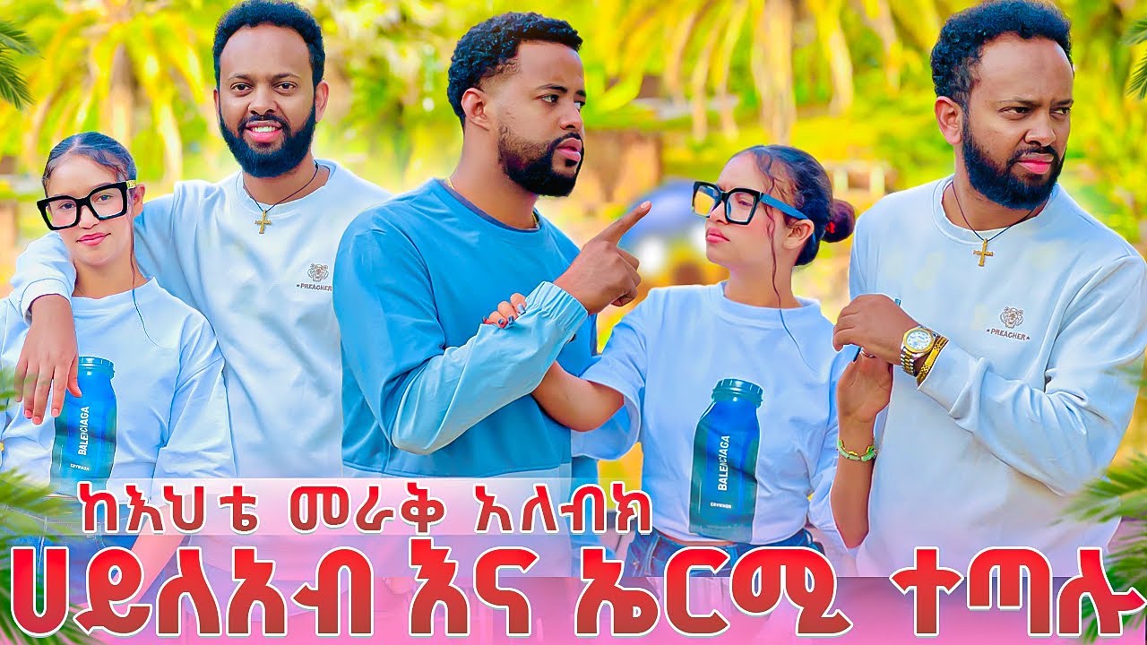 ሀይለአብ እና ኤርሚ ተጣሉ. ከእህቴ መራቅ አለብክ .ኤፍሱን ደነገጠች😱😱😱