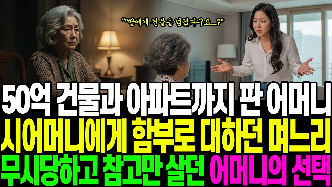 50억 건물과 아파트까지 판 시어머니 어머니에게 함부로 대하던 며느리 무시 당하고 참고만 살던 어머니의 선택 l 반전사연 l 인생사연 l 충격사연 l 가족사연 l 고부갈등