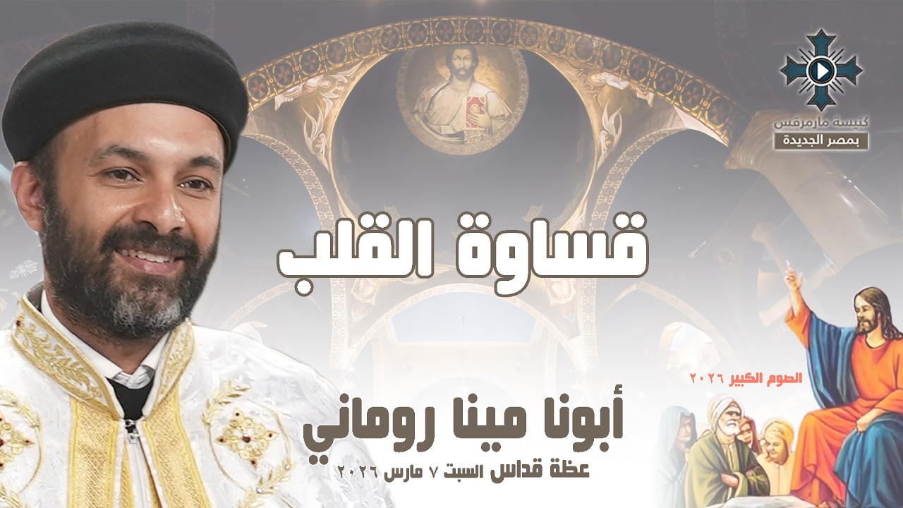 قساوة القلب - أبونا مينا روماني - عظة صلاة القداس الإلهي - السبت 7 مارس 2026