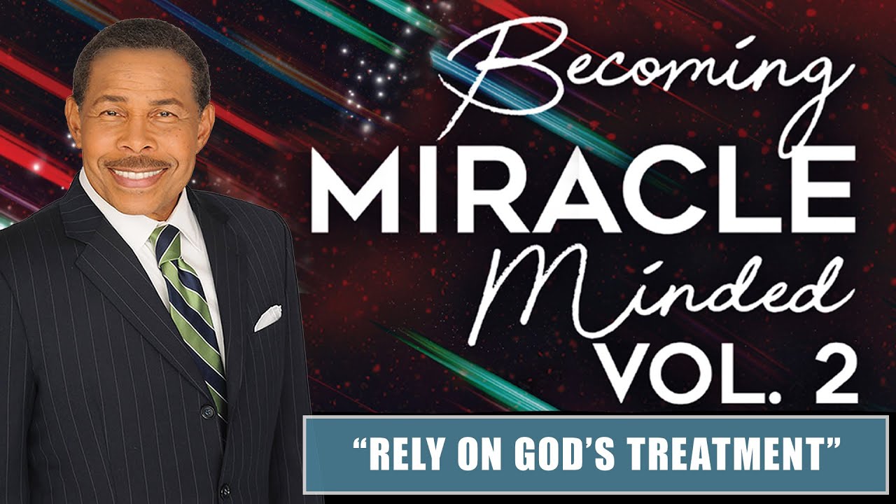 Rely On GOD'S Treatment - Becoming Miracle Minded Vol 2