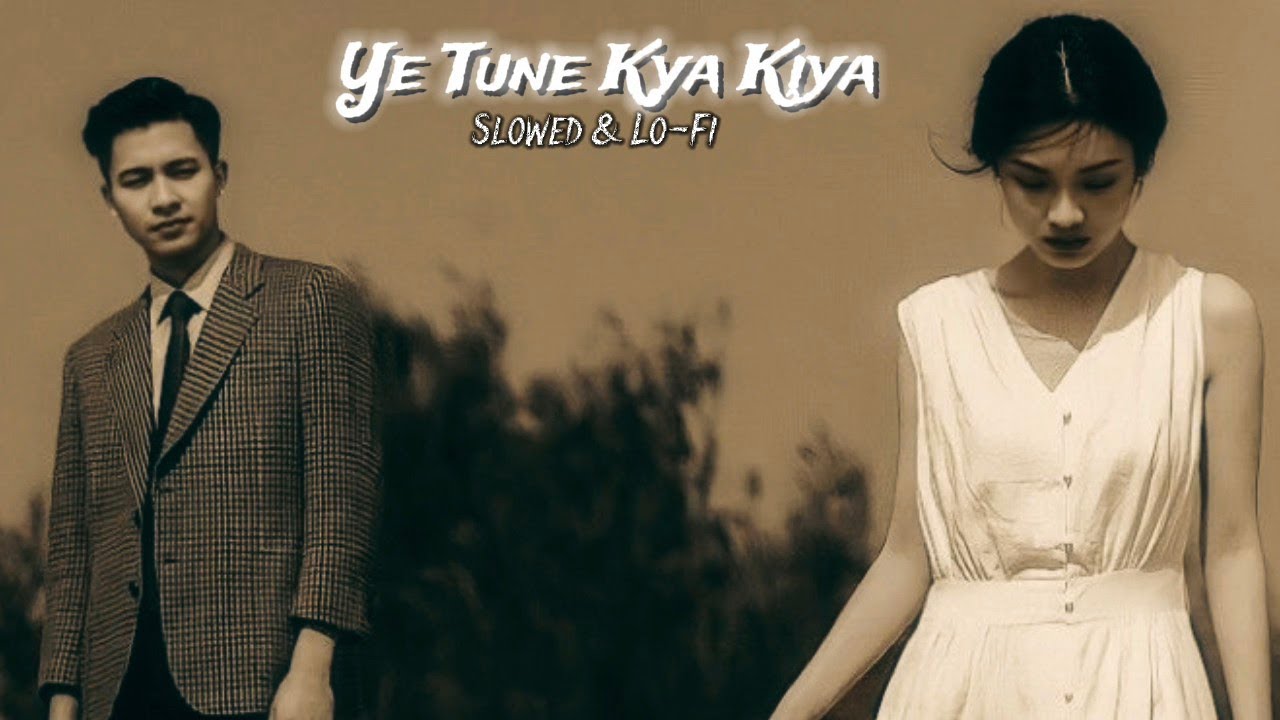 Ye Tune Kya Kiya (Slowed & Lo-Fi) | ये तूने क्या किया | Mind Relax Song 