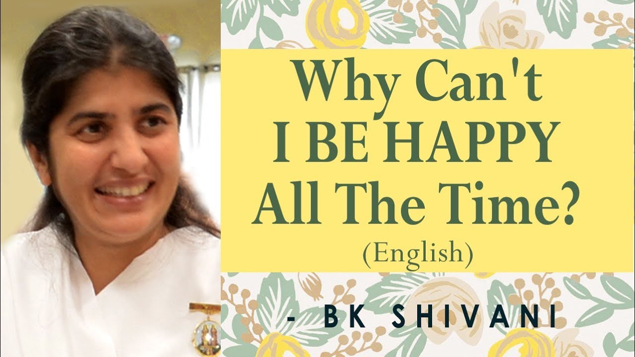Why Can't I BE HAPPY All The Time?: Ep 1: BK Shivani (English)