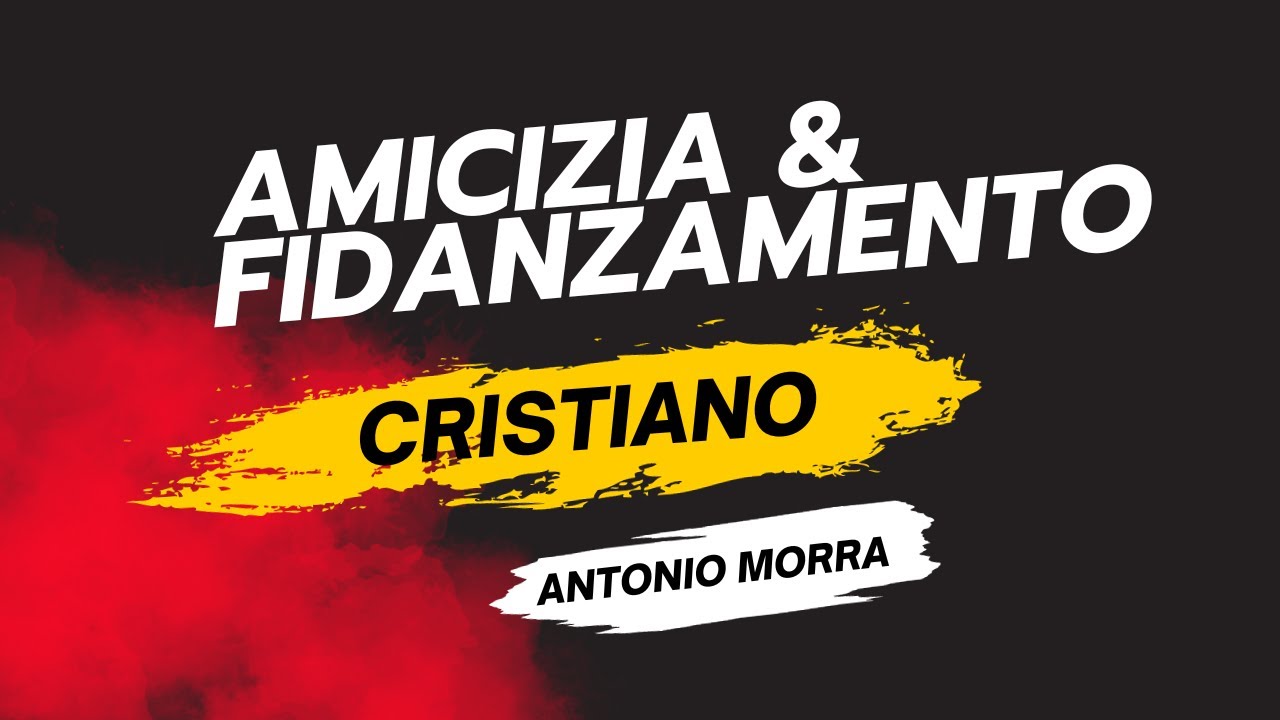 Amicizia & Fidanzamento Cristiano | Antonio Morra [Predicazione]