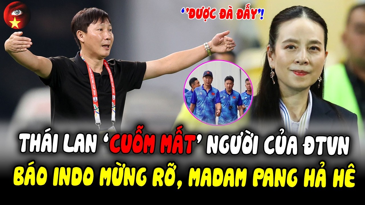 Th&aacute;i Lan 'CUỖM' Người Của ĐTVN Khiến B&aacute;o INDO Mừng Rỡ, Madam Pang Lại L&ecirc;n Tiếng, Trận ĐTVN-INDO Căng
