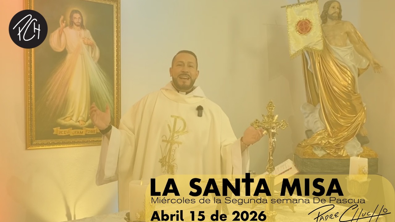 Padre Chucho - La Santa Misa (Mi&eacute;rcoles 15 de abril)