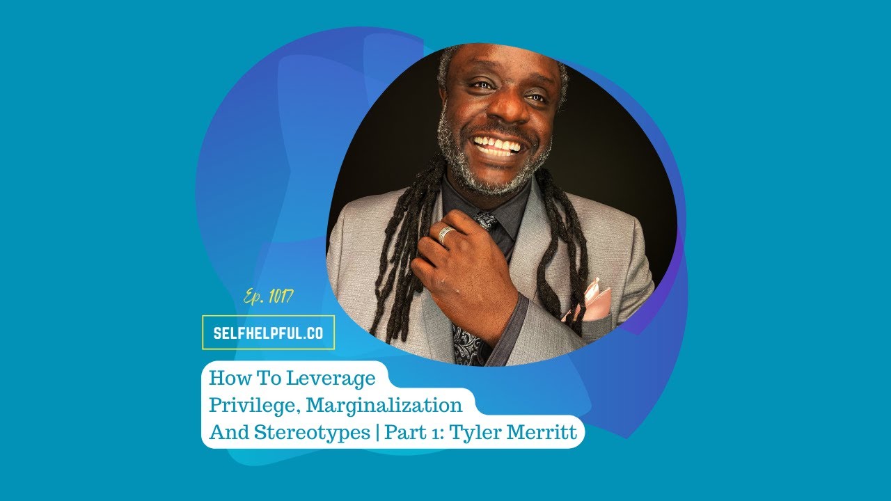 Self-help(ful) 1017: How To Leverage Privilege, Marginalization And Stereotypes | Tyler Merritt