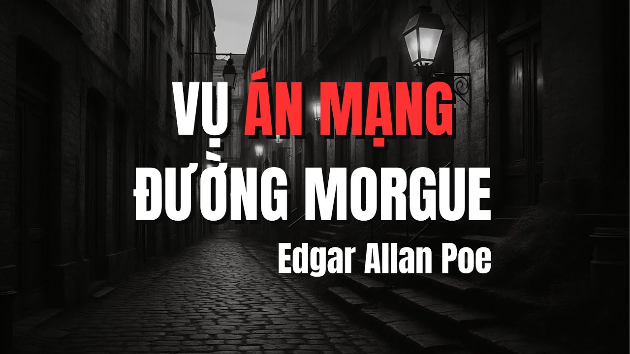 Vụ Án Mạng Đường Morgue - Truyện Edgar Allan Poe | Truyện Trinh Thám Kinh Dị