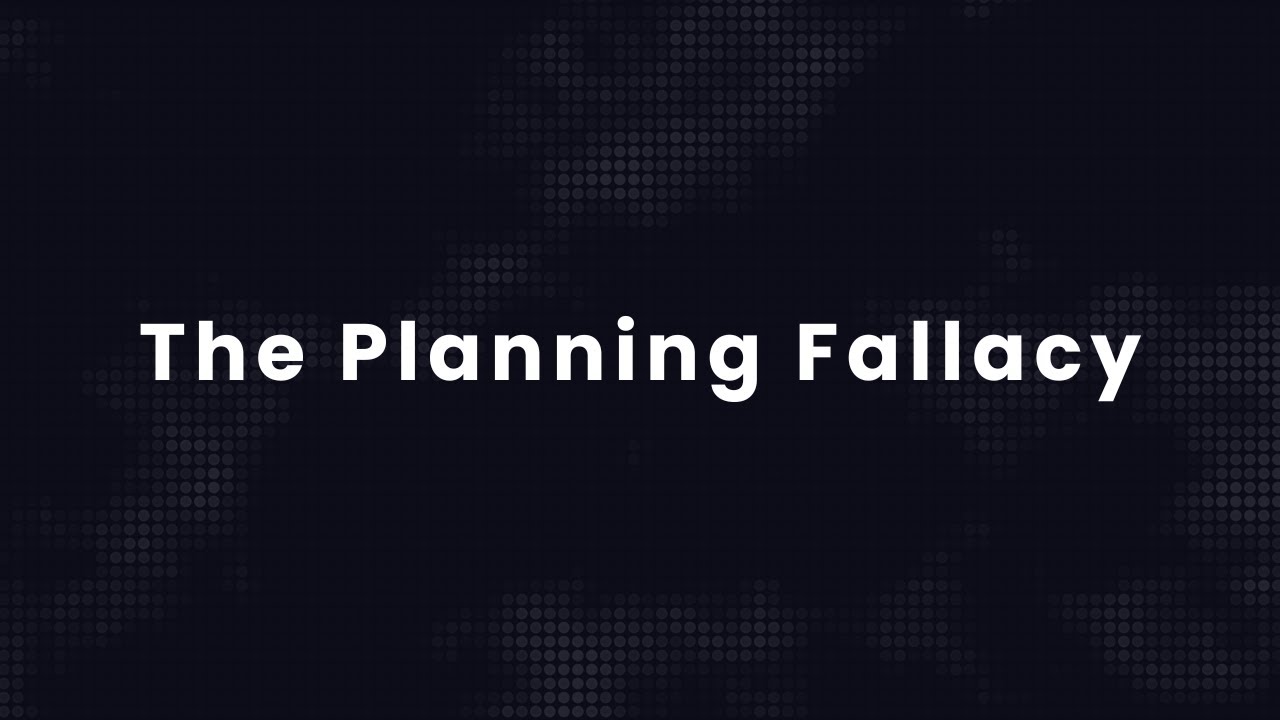 The Planning Fallacy: Why You Always Underestimate Everything