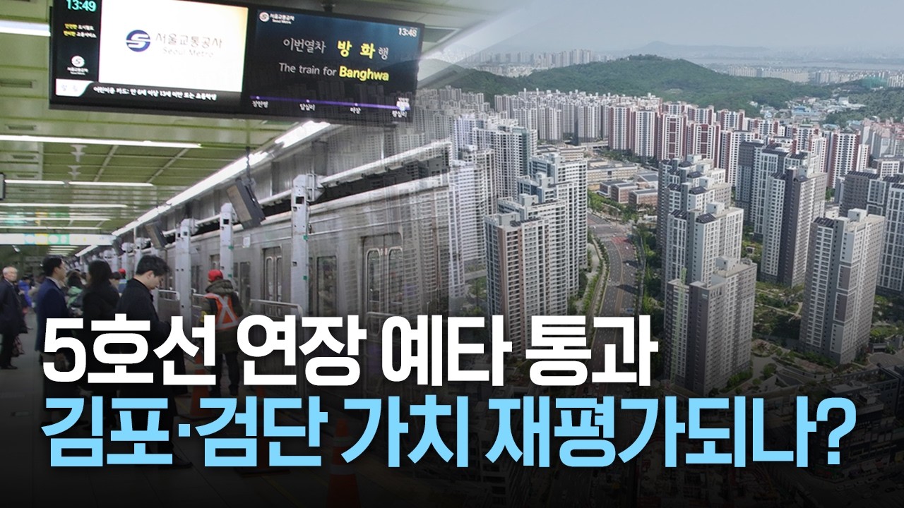 5호선 연장 예타 통과, 김포ㆍ검단 가치 재평가되나?